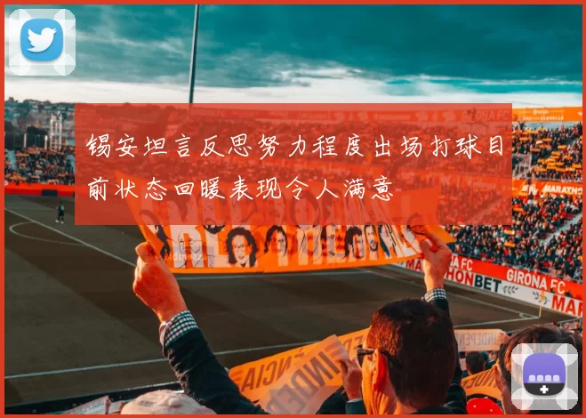 锡安坦言反思努力程度出场打球目前状态回暖表现令人满意
